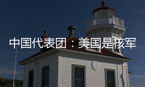 美国团中国最大域的和战代表定领军控略稳乱源是核